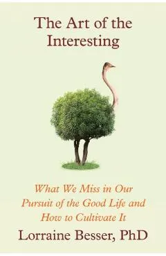 The Art of the Interesting: What We Miss in Our Pursuit of the Good Life and How to Cultivate It