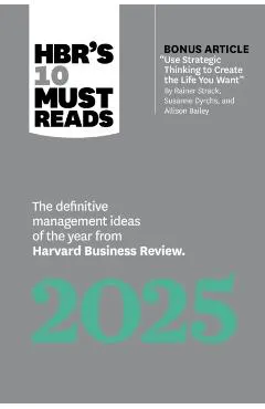 Hbr's 10 Must Reads 2025: The Definitive Management Ideas of the Year from Harvard Business Review (with Bonus Article Use Strategic Thinking to