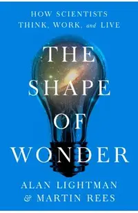 The Shape of Wonder: How Scientists Think, Work, and Live