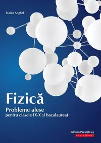 Fizică. Probleme alese pentru clasele IX-X și bacalaureat - Paperback brosat - Anghel Traian Anghel