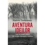 Aventura ideilor. Cum ne putem elibera din mrejele ideologiilor totalitare