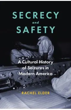 Secrecy and Safety: A Cultural History of Seizures in Modern America