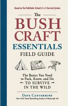The Bushcraft Essentials Field Guide: The Basics You Need to Pack, Know, and Do to Survive in the Wild