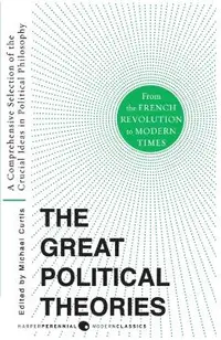 Great Political Theories V.2: A Comprehensive Selection of the Crucial Ideas in Political Philosophy from the French Revolution to Modern Times