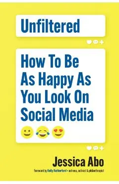 Unfiltered: How to Be as Happy as You Look on Social Media