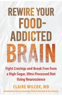 Rewire Your Food-Addicted Brain: Fight Cravings and Break Free from a High-Sugar, Ultra-Processed Diet Using Neuroscience