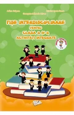 Fise interdisciplinare. Activitati integrate - Clasa 4 - Adina Grigore, Cristina Ipate-Toma, Georgeta-Mihaela Crivac, Nicoleta-Sonia Ionica