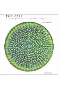 The Cell: A Visual Tour of the Building Block of Life