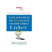 Tu nu ai nevoie de un titlu ca sa fii un adevarat lider