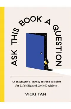 Ask This Book a Question: An Interactive Journey to Find Wisdom for Life's Big and Little Decisions