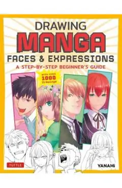 Drawing Manga Faces & Expressions: A Step-By-Step Beginner's Guide (with Over 1,200 Drawings)