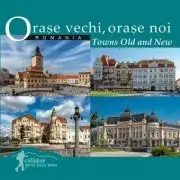 Orase vechi, orase noi. Romania. Calator prin tara mea