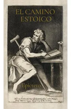 El Camino Estoico: Sabiduría de Epicteto Para Una Vida Plena