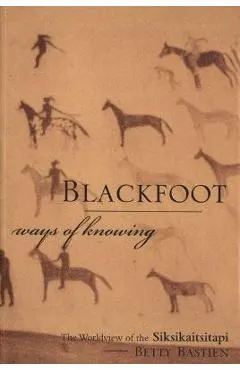 Blackfoot Ways of Knowing: The Worldview of the Siksikaitsitapi