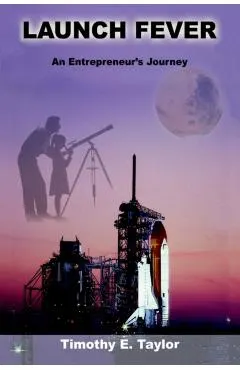 Launch Fever: An Entrepreneur's Journey Into the Secrets of Launching Rockets, a New Business and Living a Happier Life.