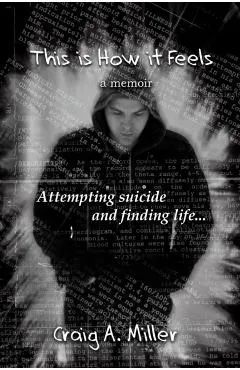 This is How it Feels: A Memoir - Attempting Suicide and Finding Life