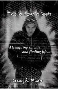 This is How it Feels: A Memoir - Attempting Suicide and Finding Life