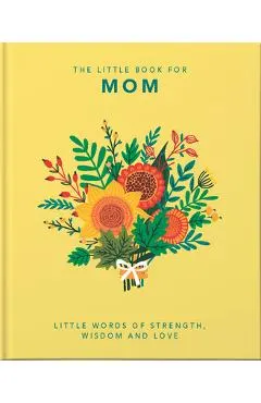 The Little Book of Mom: Little Words of Strength, Wisdom and Love