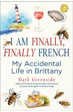 I Am Finally, Finally French: My Accidental Life in Brittany