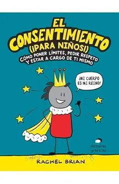 El Consentimiento (�para Ni�os!): C�mo Poner L�mites, Pedir Respeto Y Estar a Cargo de Ti Mismo