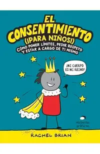 El Consentimiento (�para Ni�os!): C�mo Poner L�mites, Pedir Respeto Y Estar a Cargo de Ti Mismo