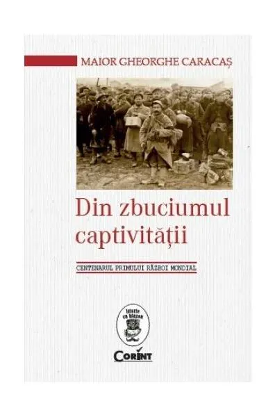 Din zbuciumul captivităţii. Centenarul Primului Război Mondial - Paperback brosat - Maior Gheorghe Caracaș
