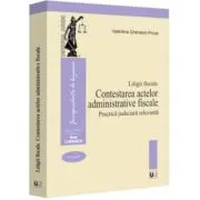 Litigii fiscale (volumul 2). Contestarea actelor administrative fiscale. Practica judiciara relevanta