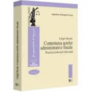 Litigii fiscale (volumul 2). Contestarea actelor administrative fiscale. Practica judiciara relevanta