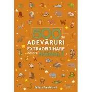 500 de adevaruri extraordinare despre animale