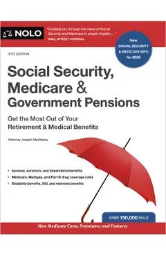 Social Security, Medicare & Government Pensions: Get the Most Out of Your Retirement and Medical Benefits