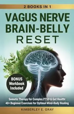 Vagus Nerve Brain-Belly Reset (2 Books in 1): Somatic Therapy for Complex PTSD & Gut Health: 40+ Beginner Exercises for Optimal Mind-Body Healing.