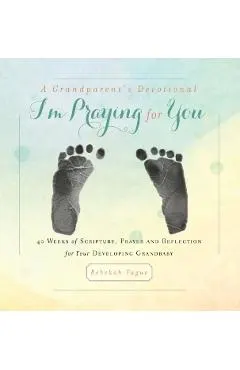 A Grandparent's Devotional- I'm Praying for You: 40 Weeks of Scripture, Prayer and Reflection for Your Developing Grandbaby