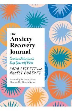 The Anxiety Recovery Journal: Creative Activities to Keep Yourself Well