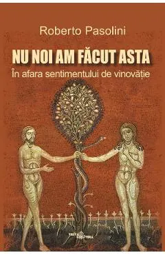 Nu noi am facut asta. In afara sentimentului de vinovatie