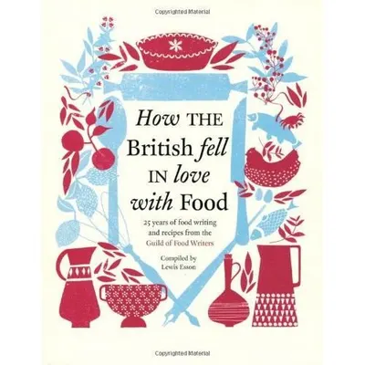 How the British fell in love with food: 25 years of food writing & recipes from the Guild of Food Writers