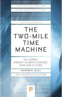 The Two-Mile Time Machine: Ice Cores, Abrupt Climate Change, and Our Future - Updated Edition