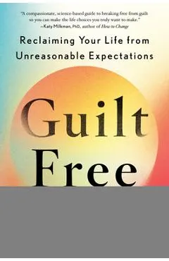 Guilt Free: Reclaiming Your Life from Unreasonable Expectations