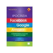 Ipocrizia Facebook, Google, Amazon. Subminarea culturii si democratiei