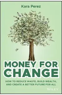 Money for Change: How to Reduce Waste, Build Wealth, and Create a Better Future for All