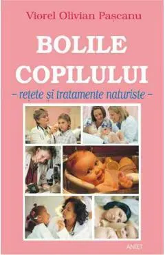 Bolile copilului. Retete si tratamente naturiste