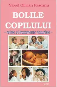 Bolile copilului. Retete si tratamente naturiste