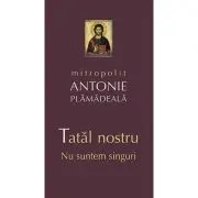 Tatal nostru. Nu suntem singuri