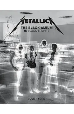 Metallica: The Black Album in Black & White: Photographs by Ross Halfin