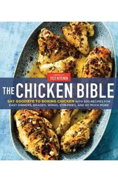 The Chicken Bible: Say Goodbye to Boring Chicken with 500 Recipes for Easy Dinners, Braises, Wings, Stir-Fries, and So Much More