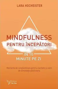 Mindfulness pentru începători în 10 minute pe zi - Paperback brosat - Lara Hocheister