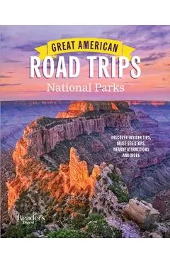 Great American Road Trips- National Parks: Discover Insider Tips, Must See Stops, Nearby Attractions & More