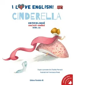 I Love English. Cinderella (Cenusareasa). Editie bilingva. Nivel A2 (versiune audio inclusa)