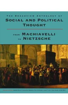 The Broadview Anthology of Social and Political Thought: From Machiavelli to Nietzsche