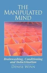 The Manipulated Mind: Brainwashing, Conditioning, and Indoctrination