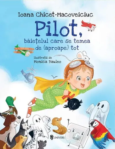 Pilot, băieţelul care se temea de (aproape) tot - Hardcover - Ioana Chicet-Macoveiciuc
